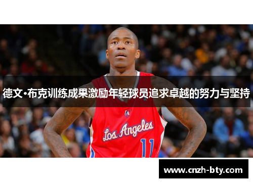 德文·布克训练成果激励年轻球员追求卓越的努力与坚持 德文·布克训练成果激励年轻球员追求卓越的努力与坚持