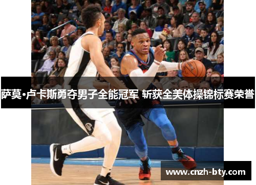 萨莫·卢卡斯勇夺男子全能冠军 斩获全美体操锦标赛荣誉 萨莫·卢卡斯勇夺男子全能冠军 斩获全美体操锦标赛荣誉