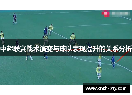 中超联赛战术演变与球队表现提升的关系分析 中超联赛战术演变与球队表现提升的关系分析