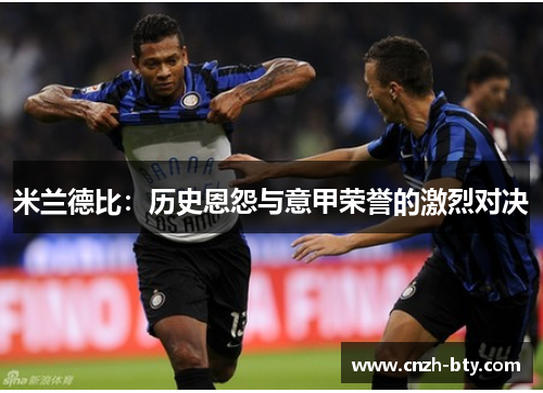 米兰德比：历史恩怨与意甲荣誉的激烈对决