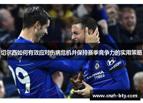 切尔西如何有效应对伤病危机并保持赛季竞争力的实用策略 切尔西如何有效应对伤病危机并保持赛季竞争力的实用策略