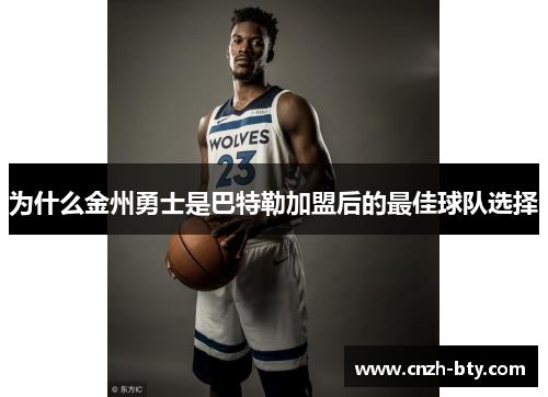 为什么金州勇士是巴特勒加盟后的最佳球队选择 为什么金州勇士是巴特勒加盟后的最佳球队选择