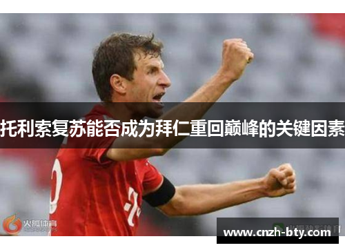 托利索复苏能否成为拜仁重回巅峰的关键因素
