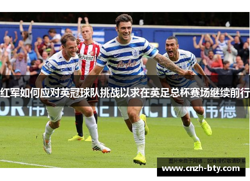 红军如何应对英冠球队挑战以求在英足总杯赛场继续前行 红军如何应对英冠球队挑战以求在英足总杯赛场继续前行