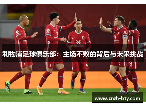 利物浦足球俱乐部：主场不败的背后与未来挑战