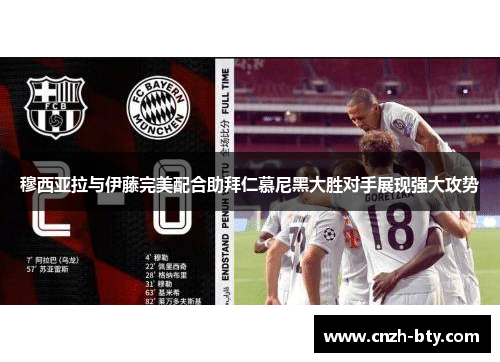 穆西亚拉与伊藤完美配合助拜仁慕尼黑大胜对手展现强大攻势 穆西亚拉与伊藤完美配合助拜仁慕尼黑大胜对手展现强大攻势