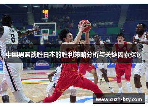 中国男篮战胜日本的胜利策略分析与关键因素探讨