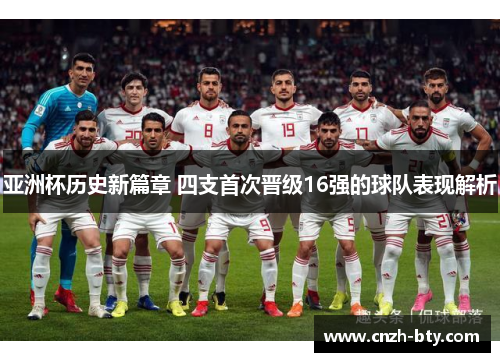 亚洲杯历史新篇章 四支首次晋级16强的球队表现解析 亚洲杯历史新篇章 四支首次晋级16强的球队表现解析
