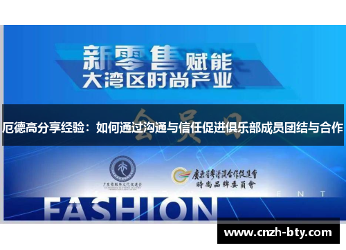 厄德高分享经验:如何通过沟通与信任促进俱乐部成员团结与合作 厄德高分享经验:如何通过沟通与信任促进俱乐部成员团结与合作