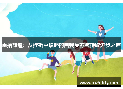 重拾辉煌:从挫折中崛起的自我复苏与持续进步之道 重拾辉煌:从挫折中崛起的自我复苏与持续进步之道