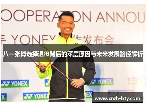 八一张博选择退役背后的深层原因与未来发展路径解析