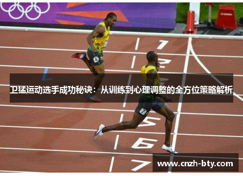 卫猛运动选手成功秘诀:从训练到心理调整的全方位策略解析 卫猛运动选手成功秘诀:从训练到心理调整的全方位策略解析