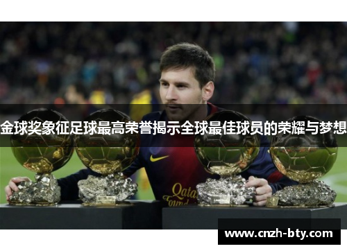 金球奖象征足球最高荣誉揭示全球最佳球员的荣耀与梦想