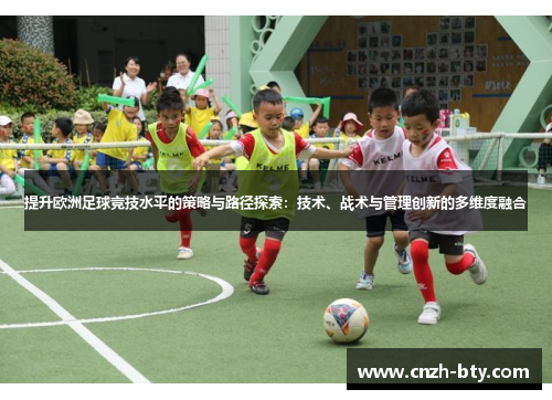 提升欧洲足球竞技水平的策略与路径探索:技术、战术与管理创新的多维度融合 提升欧洲足球竞技水平的策略与路径探索:技术、战术与管理创新的多维度融合