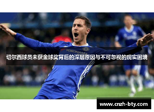 切尔西球员未获金球奖背后的深层原因与不可忽视的现实困境 切尔西球员未获金球奖背后的深层原因与不可忽视的现实困境
