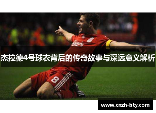 杰拉德4号球衣背后的传奇故事与深远意义解析