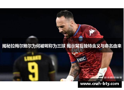 揭秘拉梅尔鲍尔为何被昵称为三球 揭示背后独特含义与命名由来