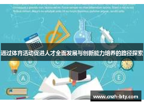 通过体育活动促进人才全面发展与创新能力培养的路径探索 通过体育活动促进人才全面发展与创新能力培养的路径探索